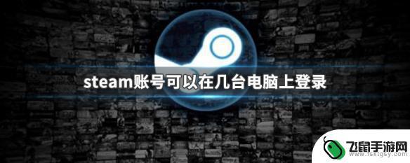 steam最多可以登录几个设备 steam账号可以在几台电脑同时登录